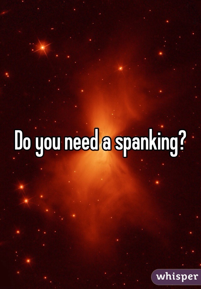 Do you need a spanking?
