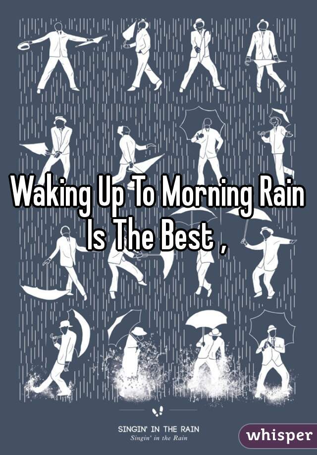 Waking Up To Morning Rain Is The Best , 
