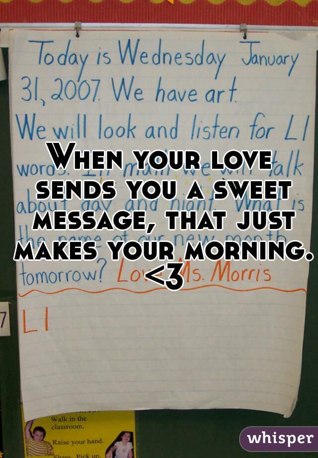 When your love sends you a sweet message, that just makes your morning. <3