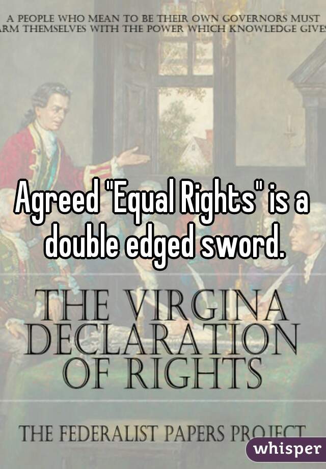 Agreed "Equal Rights" is a double edged sword.