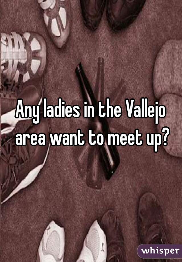 Any ladies in the Vallejo area want to meet up?