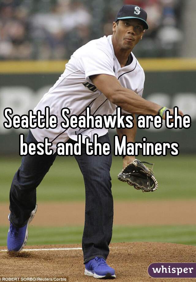 Seattle Seahawks are the best and the Mariners
