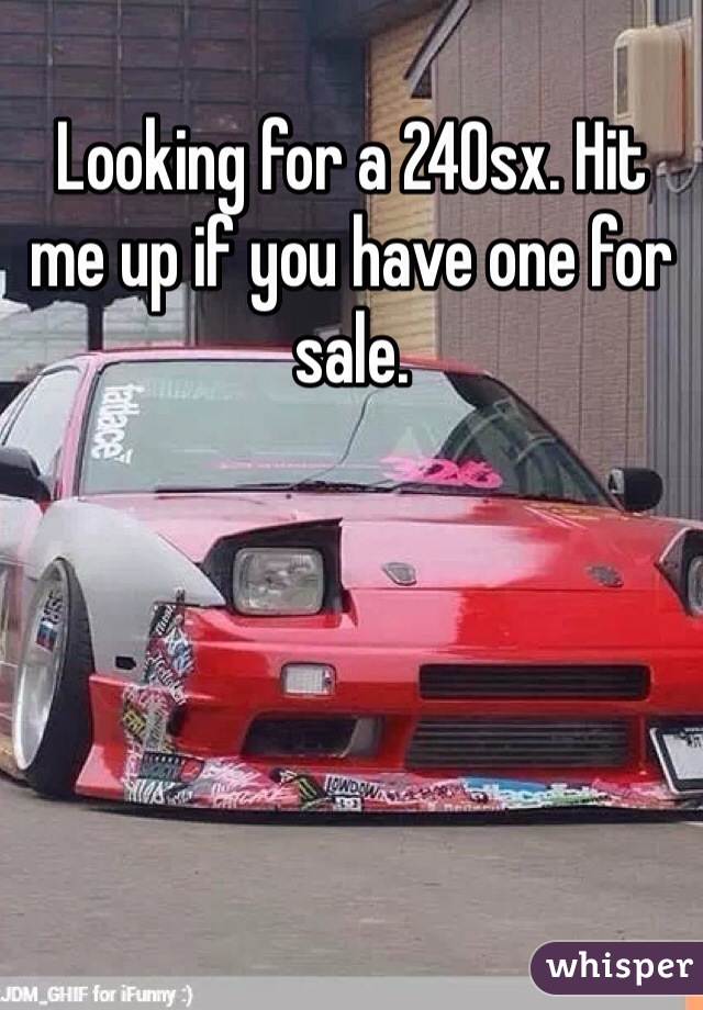 Looking for a 240sx. Hit me up if you have one for sale.