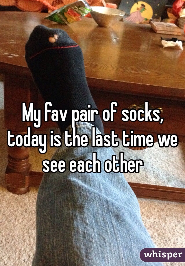 My fav pair of socks, today is the last time we see each other 