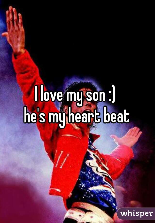 I love my son :) 
he's my heart beat