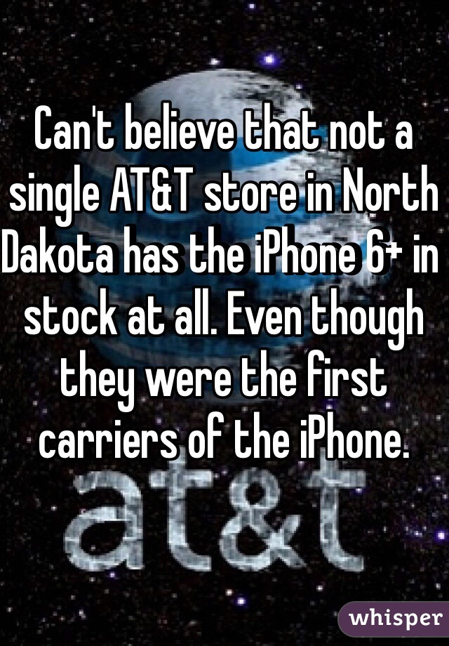 Can't believe that not a single AT&T store in North Dakota has the iPhone 6+ in stock at all. Even though they were the first carriers of the iPhone. 
