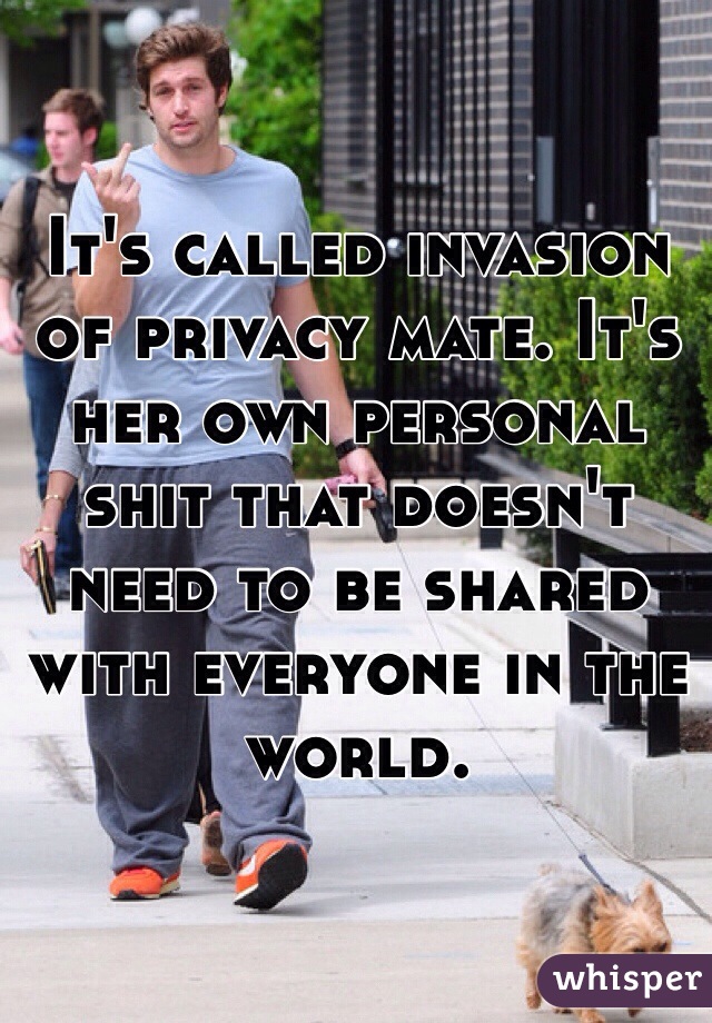 It's called invasion of privacy mate. It's her own personal shit that doesn't need to be shared with everyone in the world.
