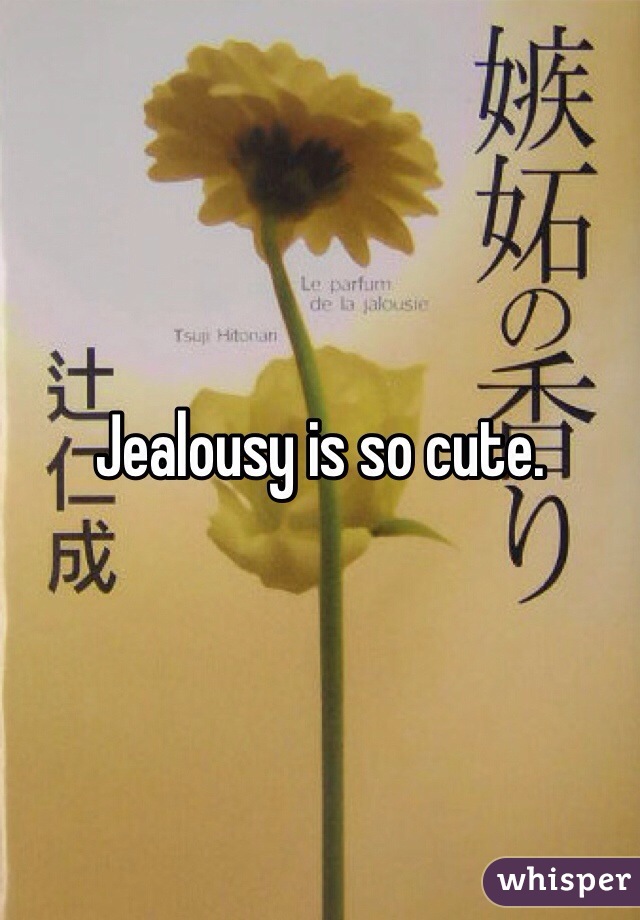 Jealousy is so cute. 