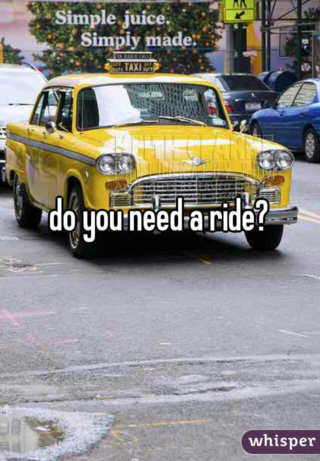 do you need a ride?