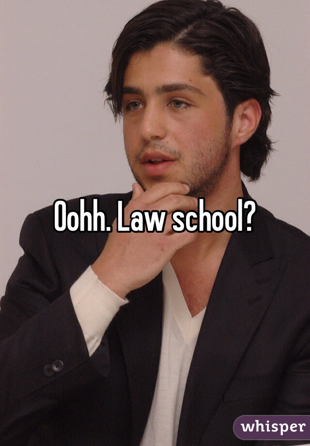 Oohh. Law school?