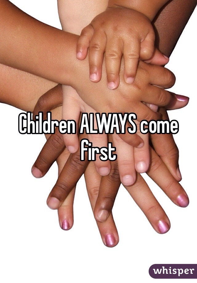 Children ALWAYS come first