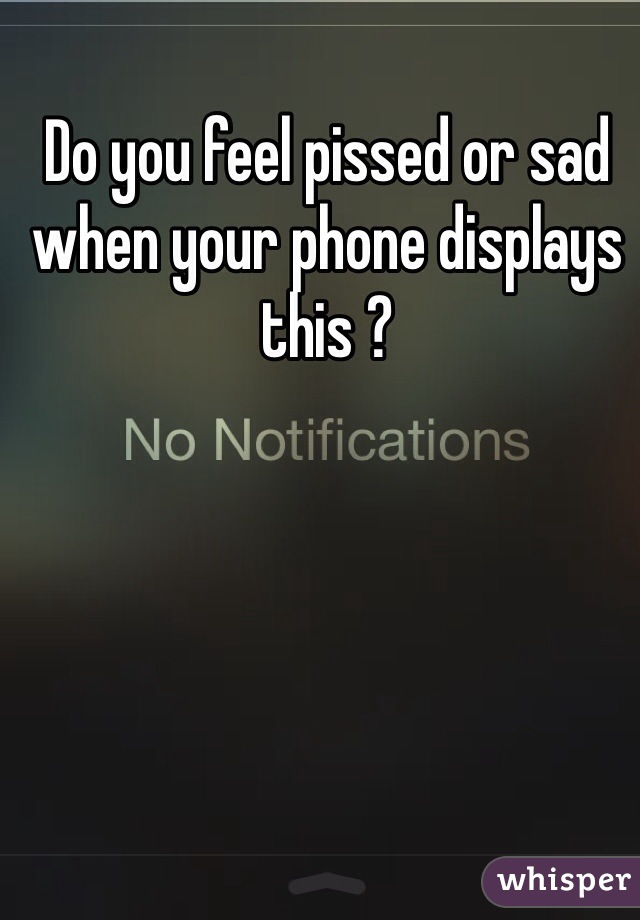 Do you feel pissed or sad when your phone displays this ?