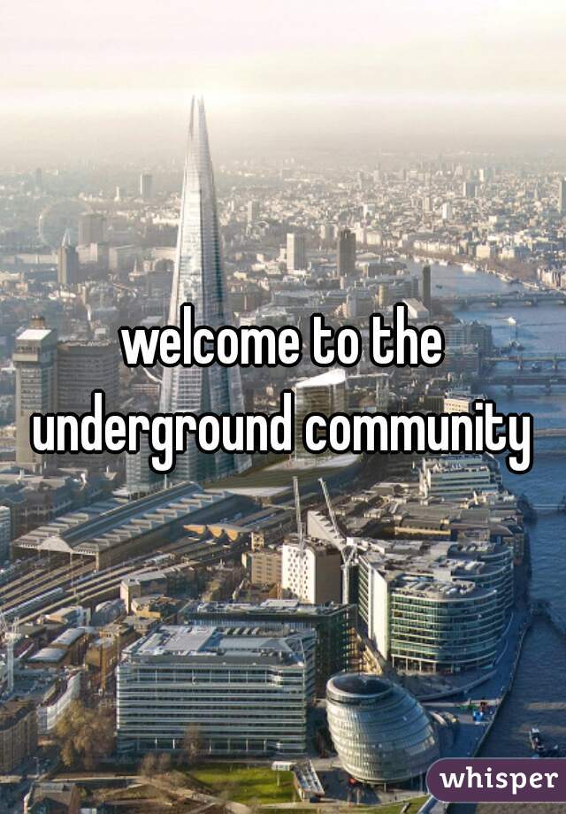 welcome to the underground community 