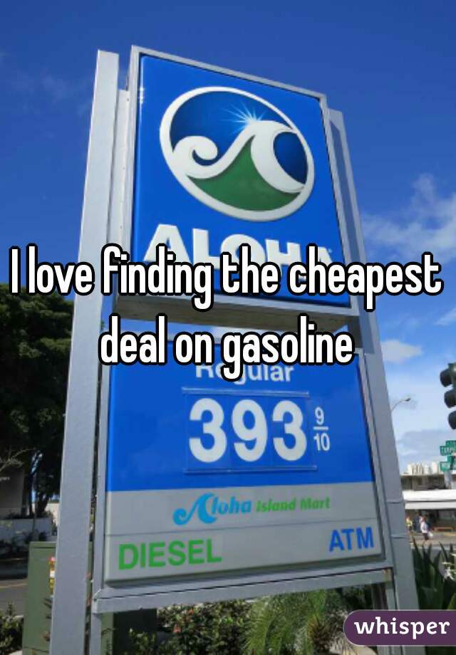 I love finding the cheapest deal on gasoline 