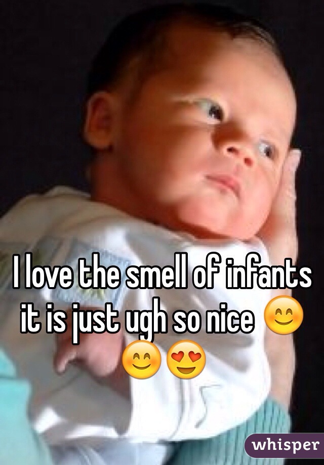 I love the smell of infants it is just ugh so nice 😊😊😍 