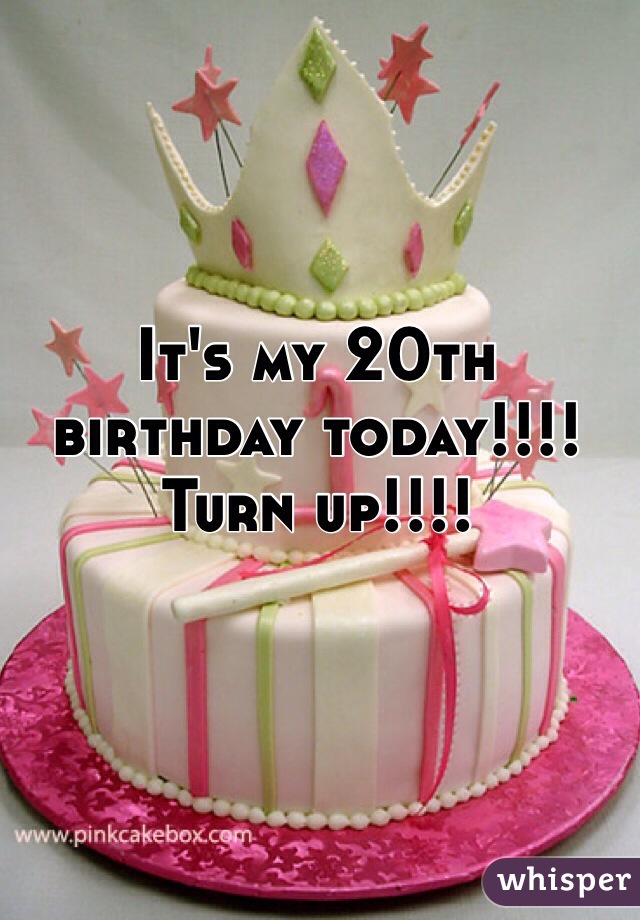 It's my 20th birthday today!!!! Turn up!!!! 