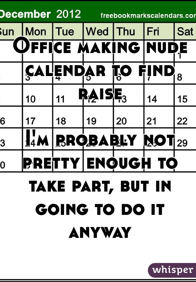 Office making nude calendar to find raise

I'm probably not pretty enough to take part, but in going to do it anyway 