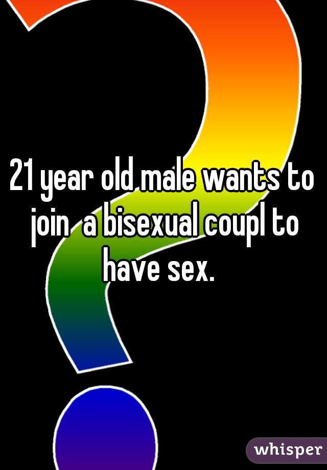 21 year old male wants to join  a bisexual coupl to have sex.  