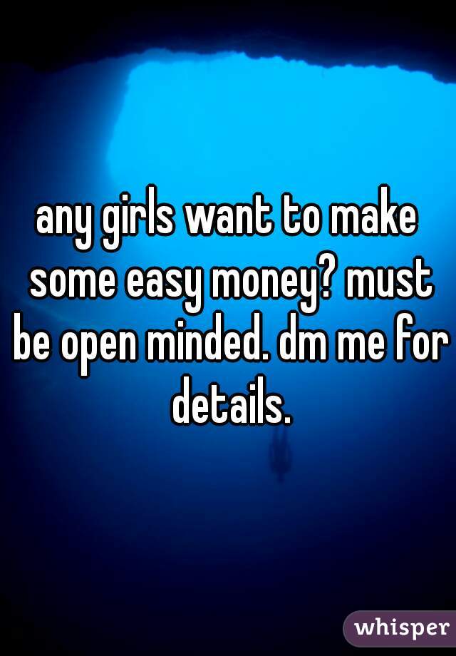 any girls want to make some easy money? must be open minded. dm me for details.