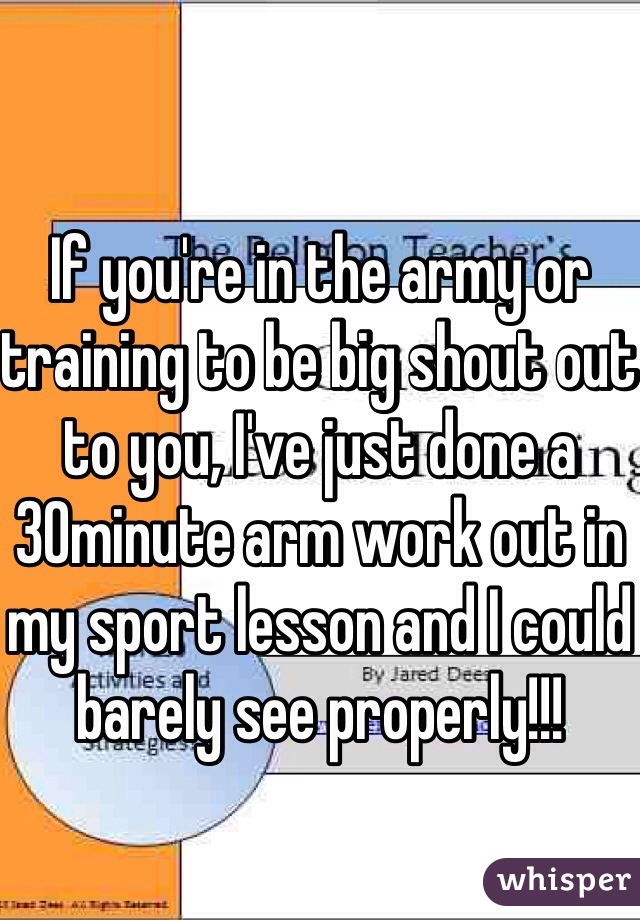 If you're in the army or training to be big shout out to you, I've just done a 30minute arm work out in my sport lesson and I could barely see properly!!!