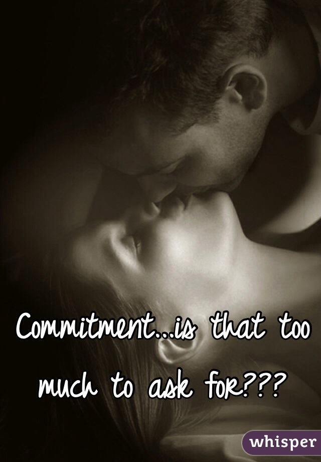 Commitment...is that too much to ask for???