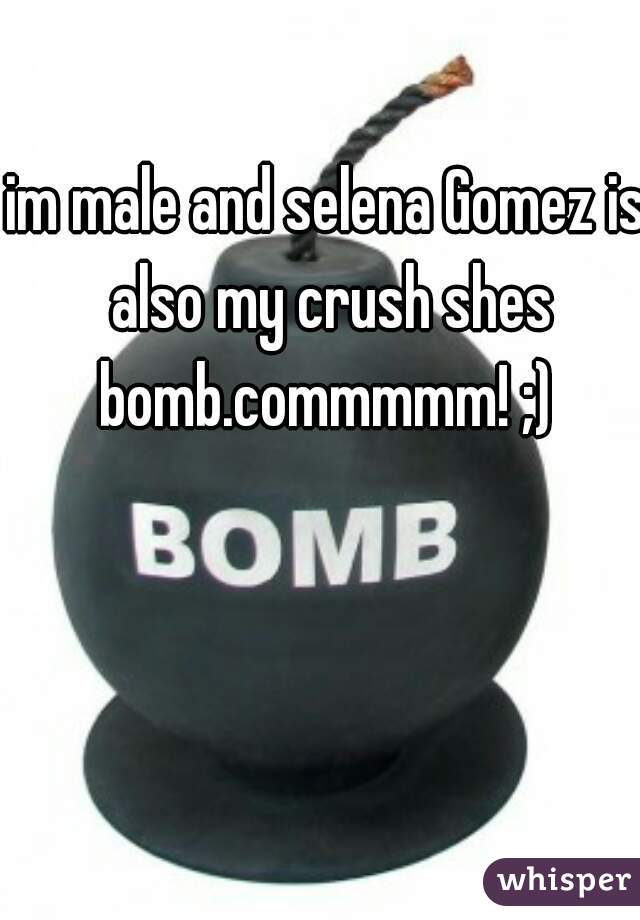 im male and selena Gomez is also my crush shes bomb.commmmm! ;) 