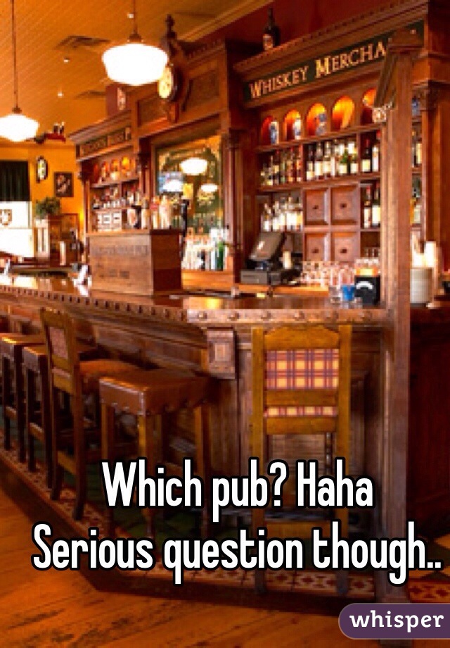 Which pub? Haha
Serious question though..