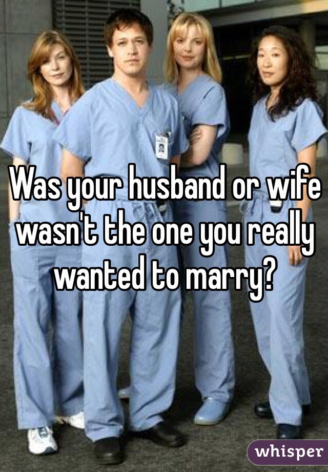Was your husband or wife wasn't the one you really wanted to marry?