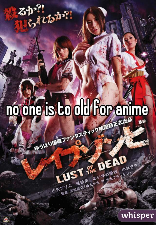 no one is to old for anime