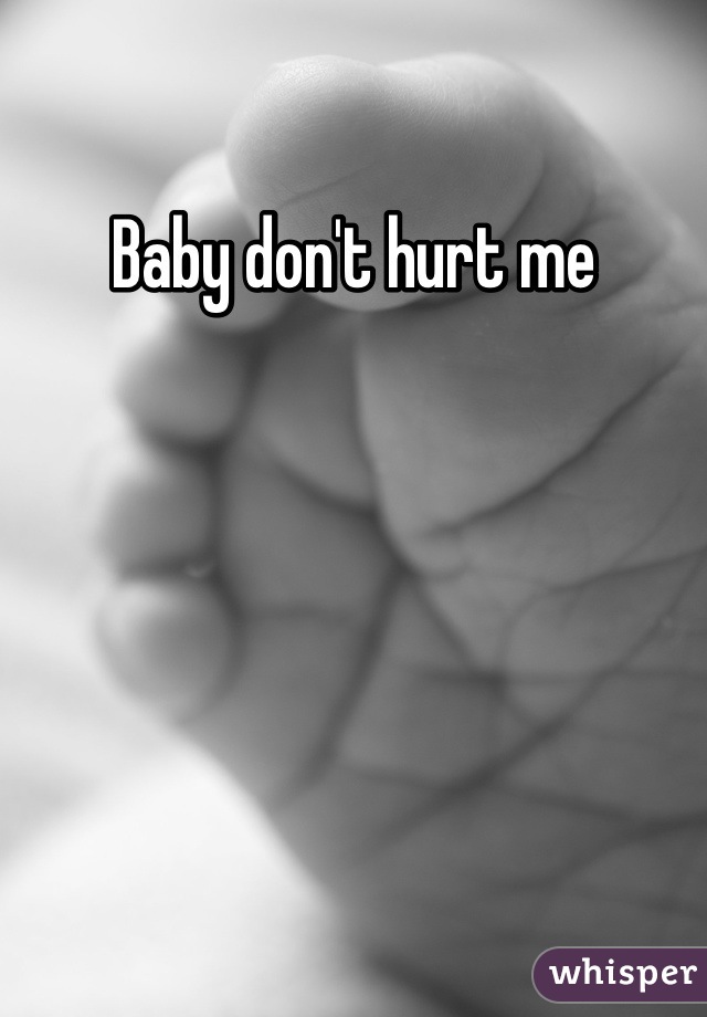 Baby don't hurt me