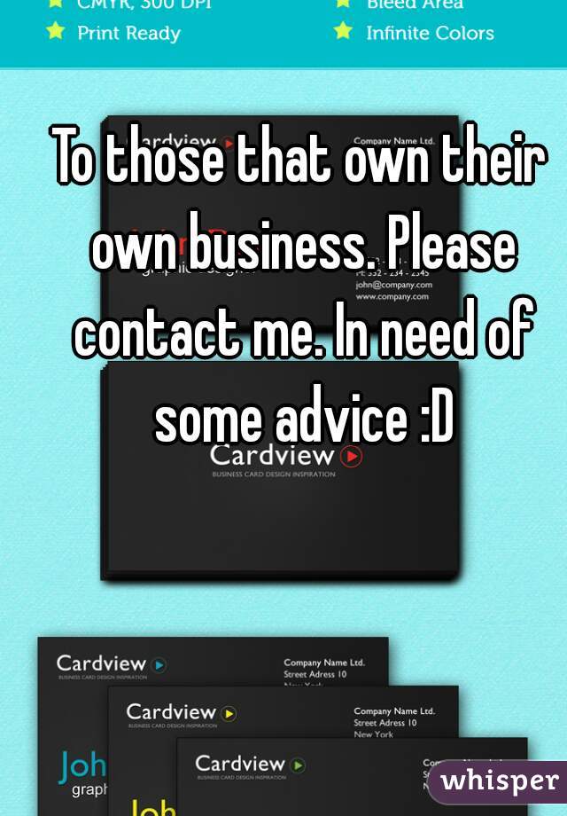 To those that own their own business. Please contact me. In need of some advice :D