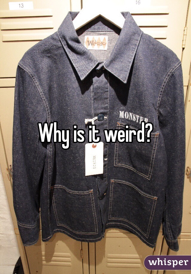 Why is it weird?