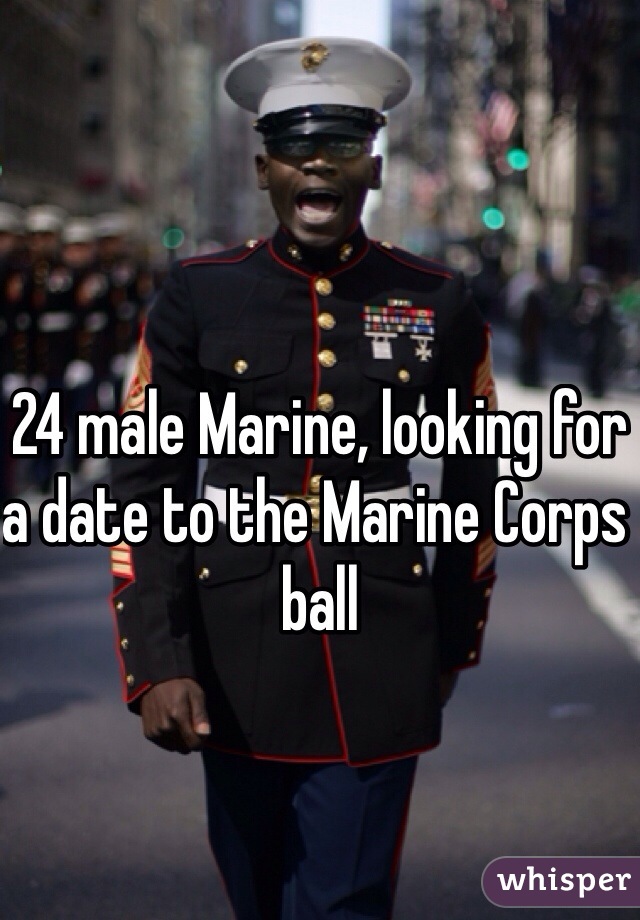 24 male Marine, looking for a date to the Marine Corps ball