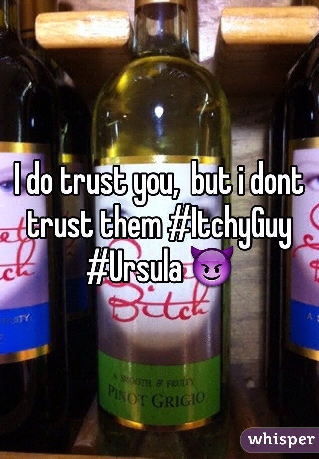 I do trust you,  but i dont trust them #ItchyGuy #Ursula 😈