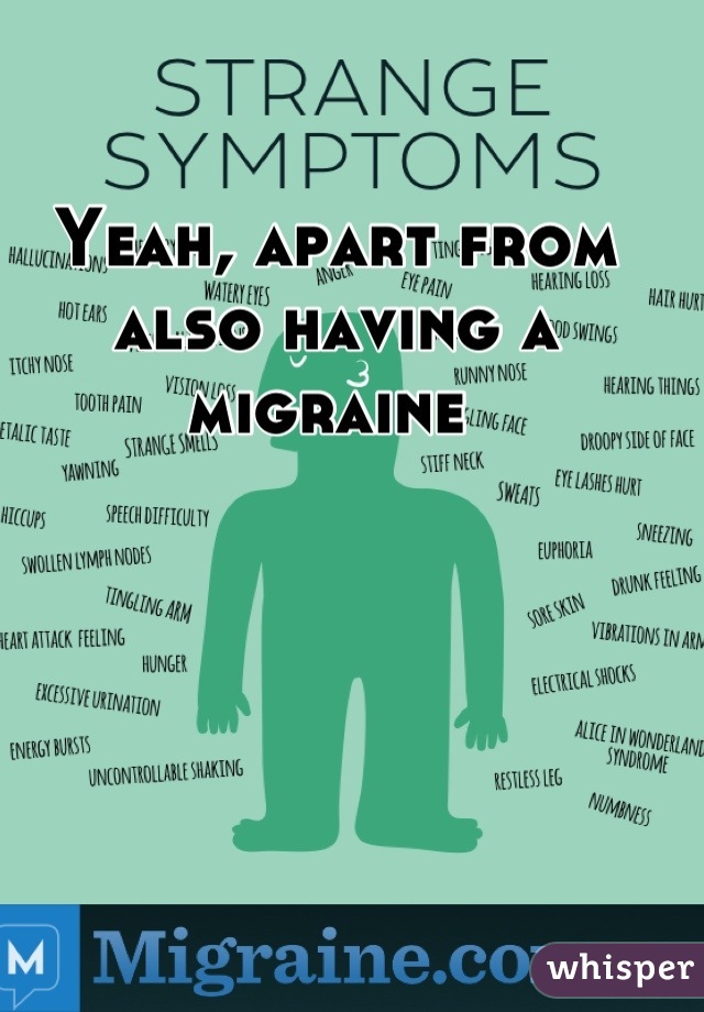 Yeah, apart from also having a migraine 