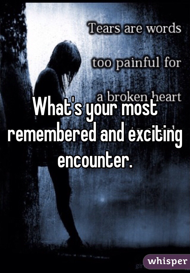 What's your most remembered and exciting encounter. 