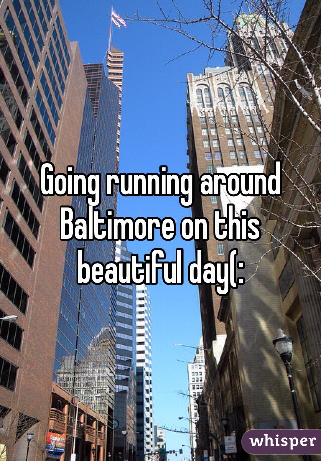 Going running around Baltimore on this beautiful day(: