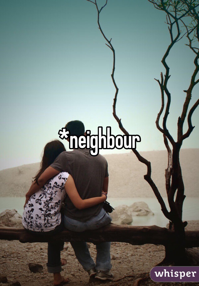 *neighbour 