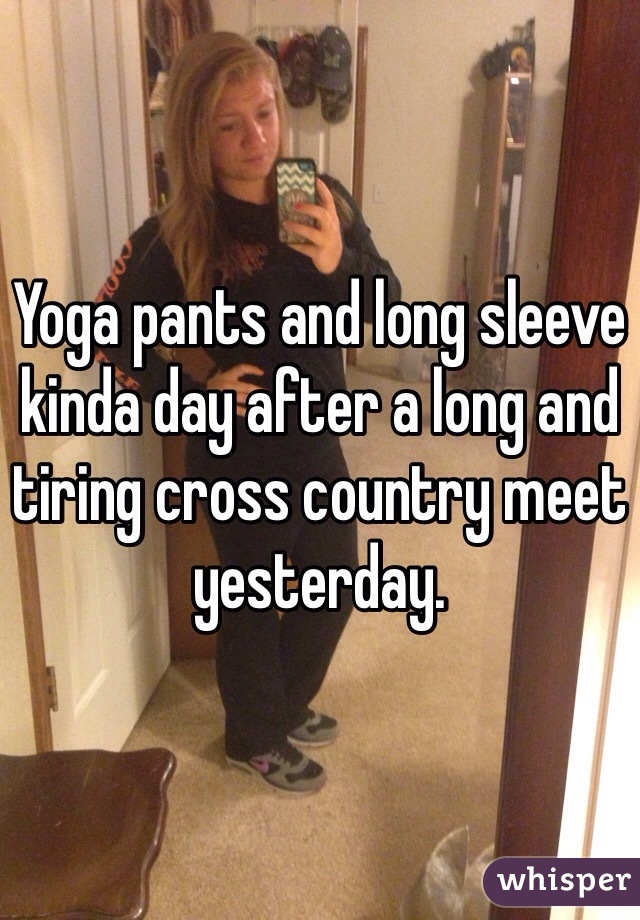Yoga pants and long sleeve kinda day after a long and tiring cross country meet yesterday.