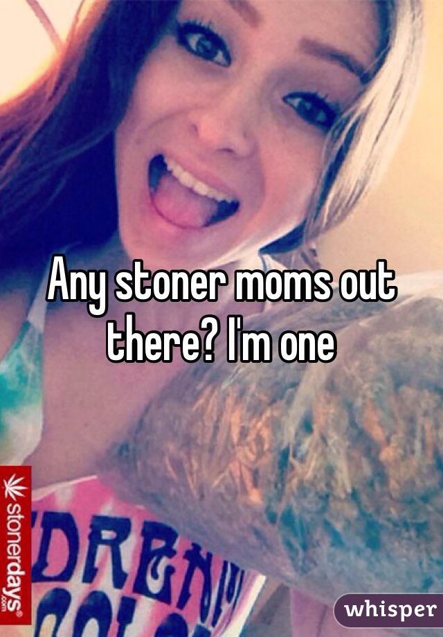 Any stoner moms out there? I'm one