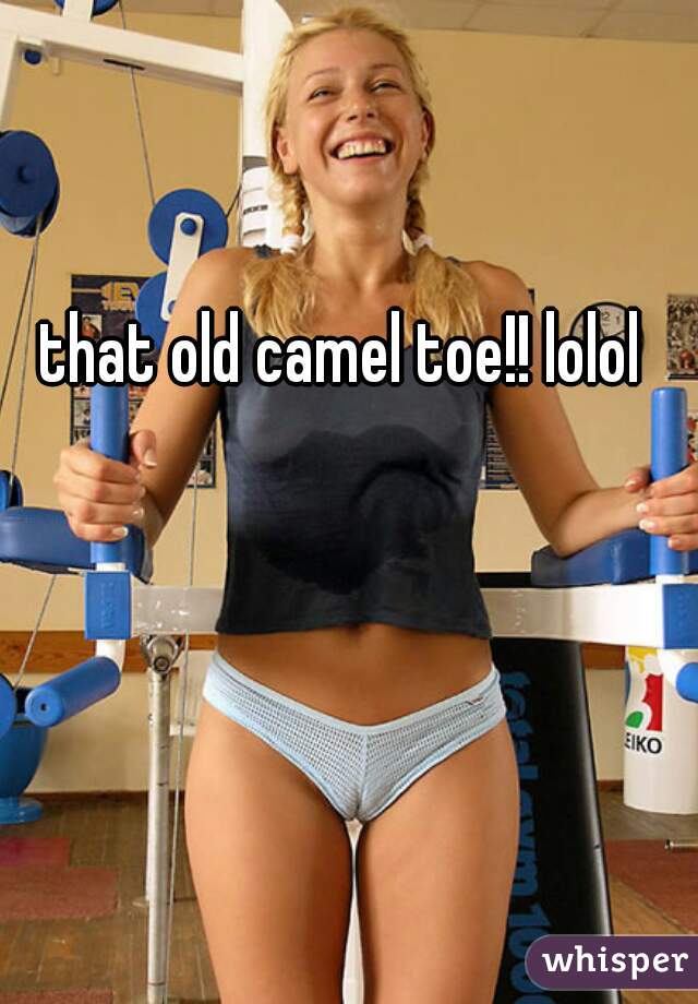 that old camel toe!! lolol