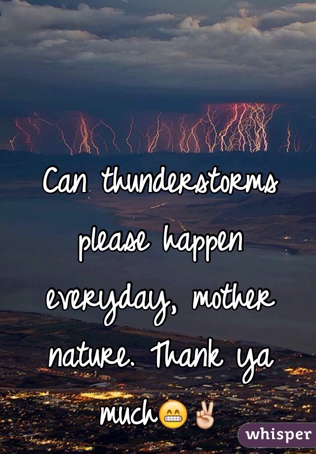 Can thunderstorms please happen everyday, mother nature. Thank ya much😁✌️
