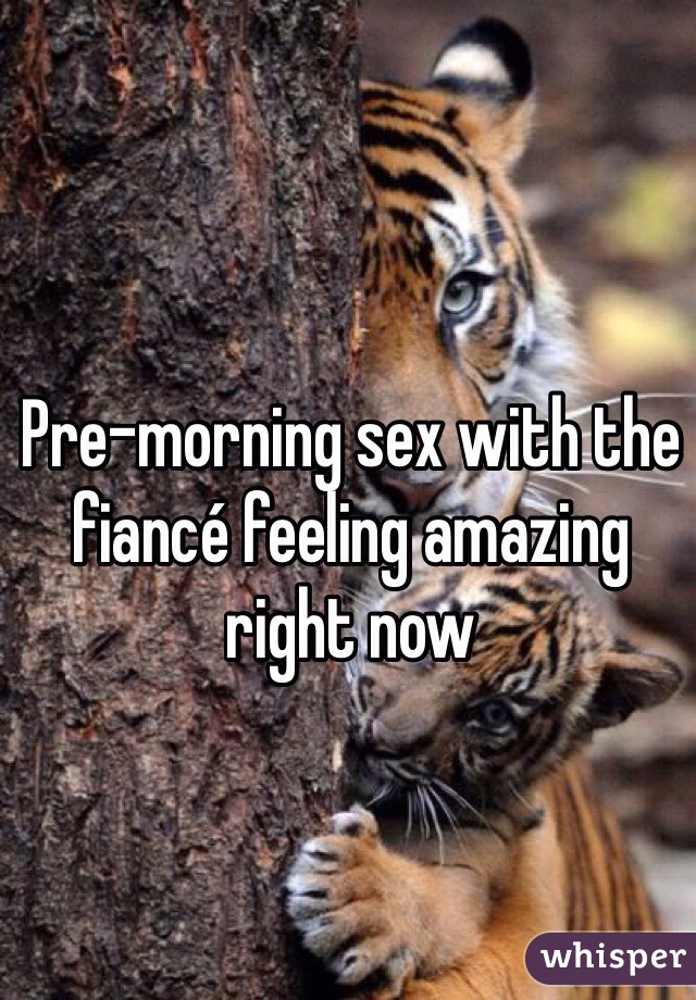 Pre-morning sex with the fiancé feeling amazing right now 