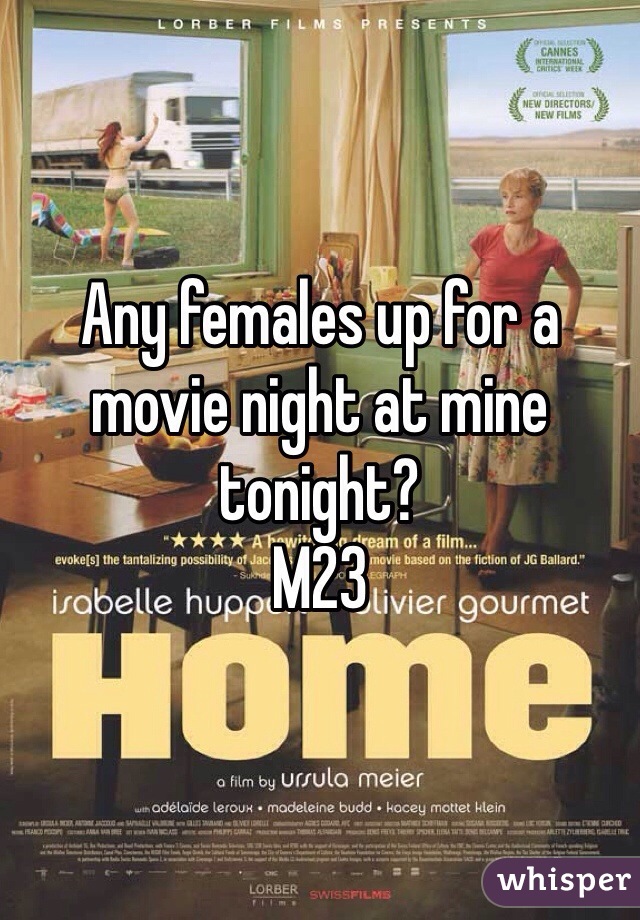 Any females up for a movie night at mine tonight? 
M23 