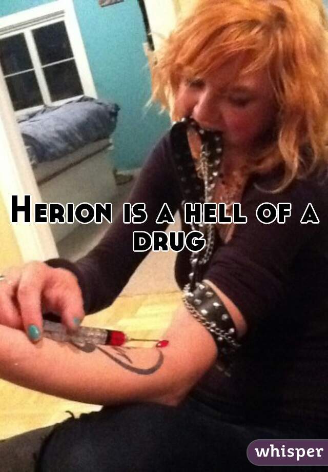 Herion is a hell of a drug
