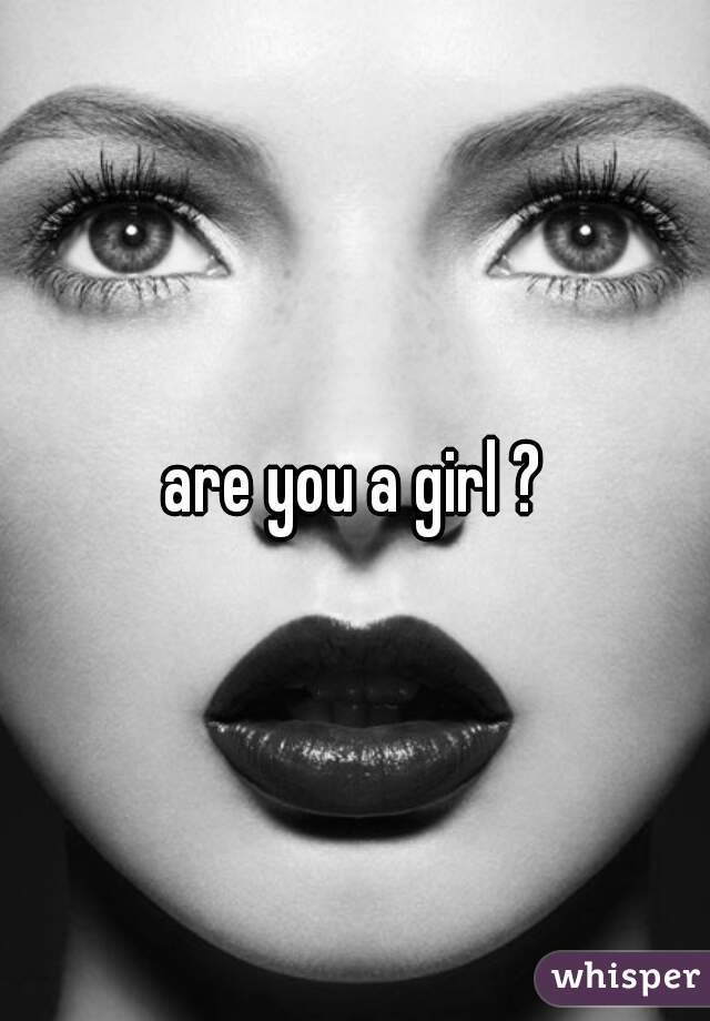 are you a girl ?