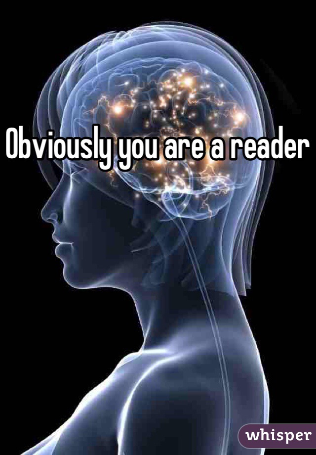 Obviously you are a reader