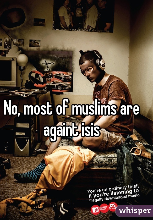 No, most of muslims are againt isis