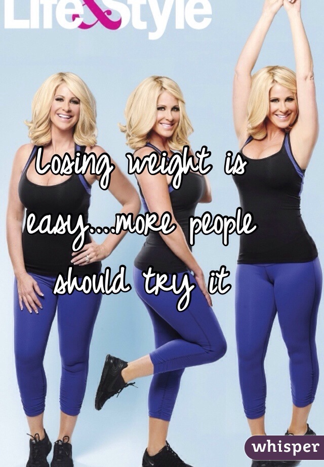 Losing weight is easy....more people should try it
