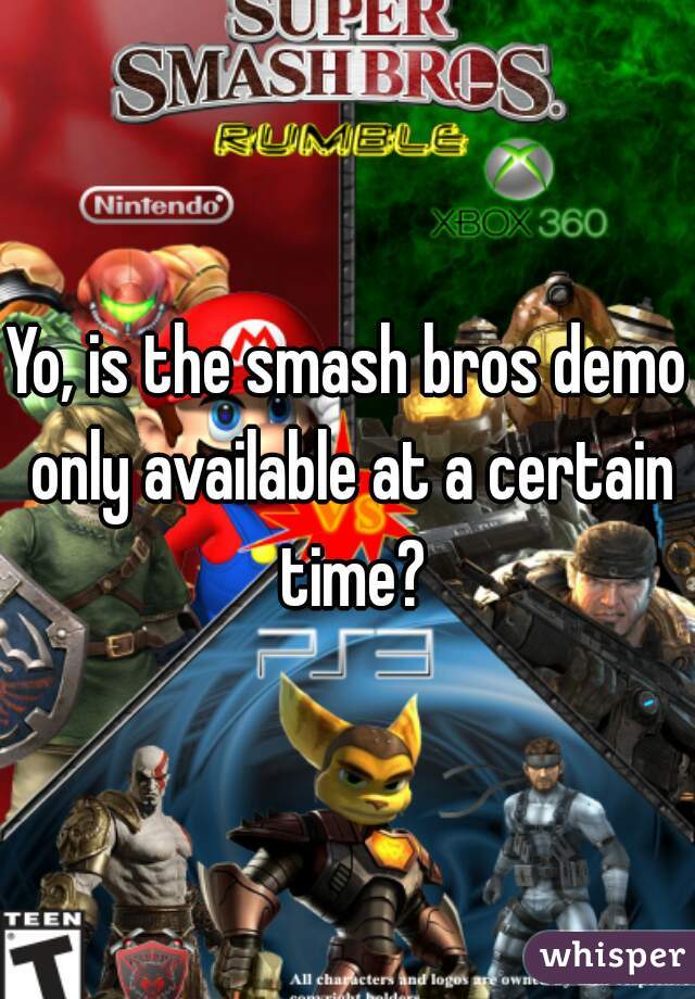 Yo, is the smash bros demo only available at a certain time?